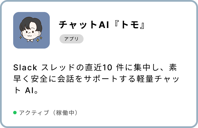 チャットAI『トモ』Slack スレッドの直近10 件に集中し、素早く安全に会話をサポートする軽量チャット AI。